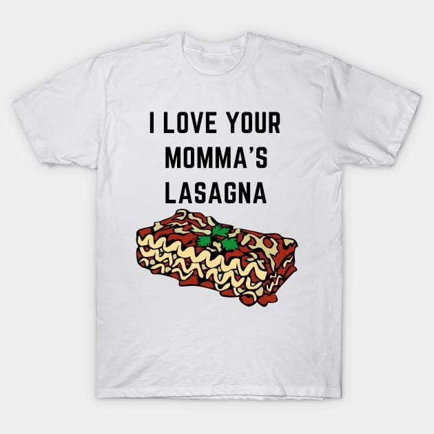 I love your momma's lasagna T-Shirt by IOANNISSKEVAS